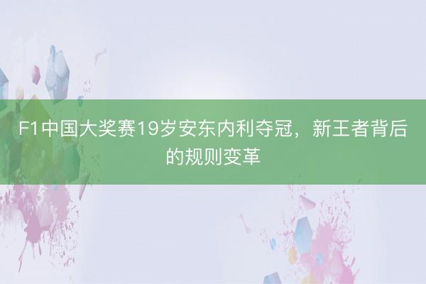 F1中国大奖赛19岁安东内利夺冠，新王者背后的规则变革