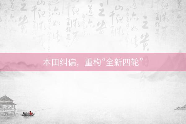 本田纠偏，重构“全新四轮”