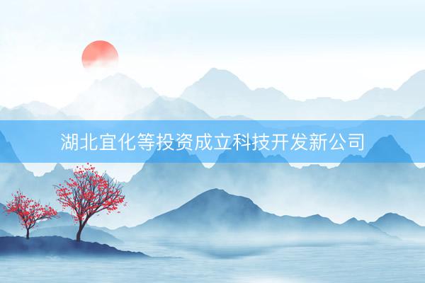 湖北宜化等投资成立科技开发新公司