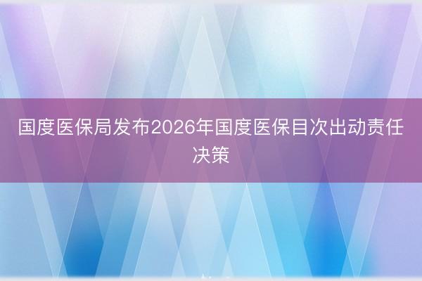 国度医保局发布2026年国度医保目次出动责任决策