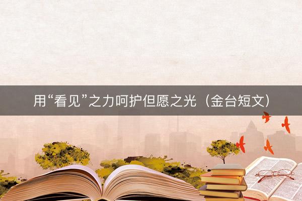 用“看见”之力呵护但愿之光（金台短文）
