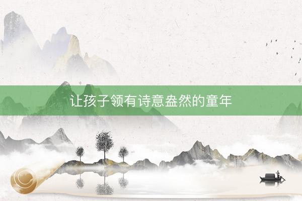 让孩子领有诗意盎然的童年