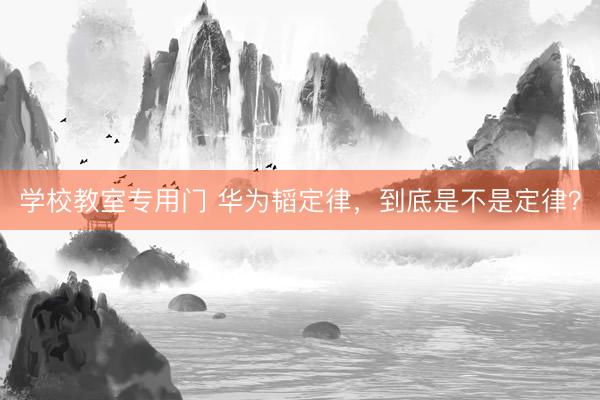 学校教室专用门 华为韬定律，到底是不是定律？