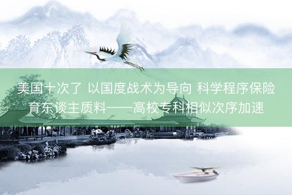 美国十次了 以国度战术为导向 科学程序保险育东谈主质料——高校专科相似次序加速